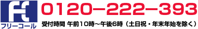 フリーコール　0120-222-393 受付時間 午前10時～午後6時（土日祝・年末年始を除く）